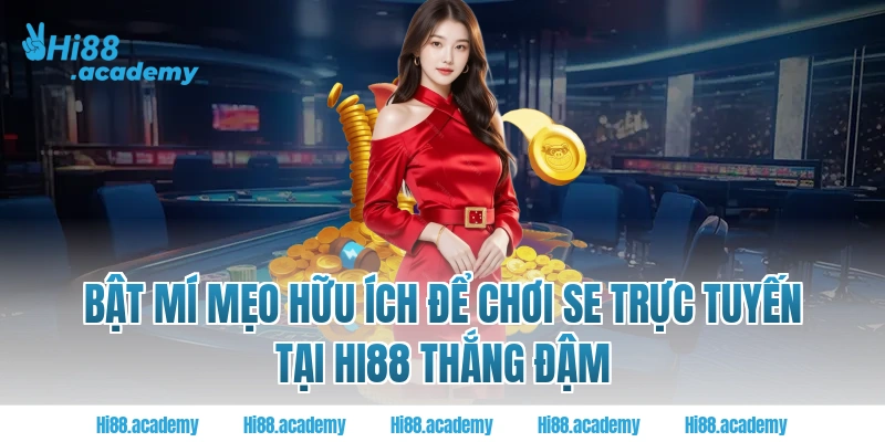 Bật mí mẹo hữu ích để chơi SE Trực tuyến tại Hi88 thắng đậm