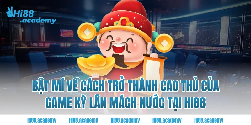 Bật mí về cách trở thành cao thủ của game kỳ lân mách nước tại Hi88