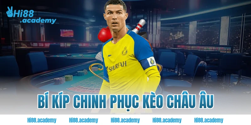 Bí kíp chinh phục kèo châu Âu