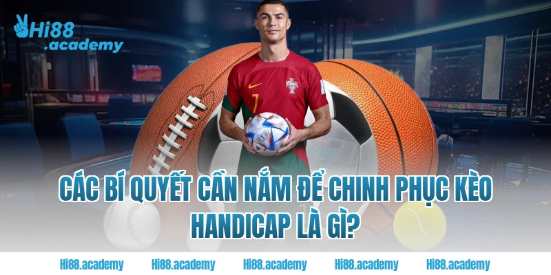 Các bí quyết cần nắm để chinh phục kèo handicap là gì?