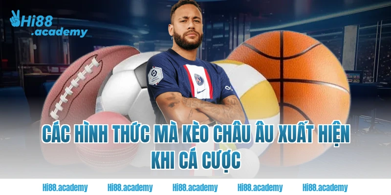 Các hình thức mà Kèo châu Âu xuất hiện khi cá cược