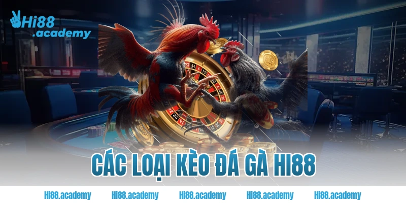 Các loại kèo đá gà Hi88