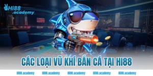 Các loại vũ khí bắn cá tại Hi88