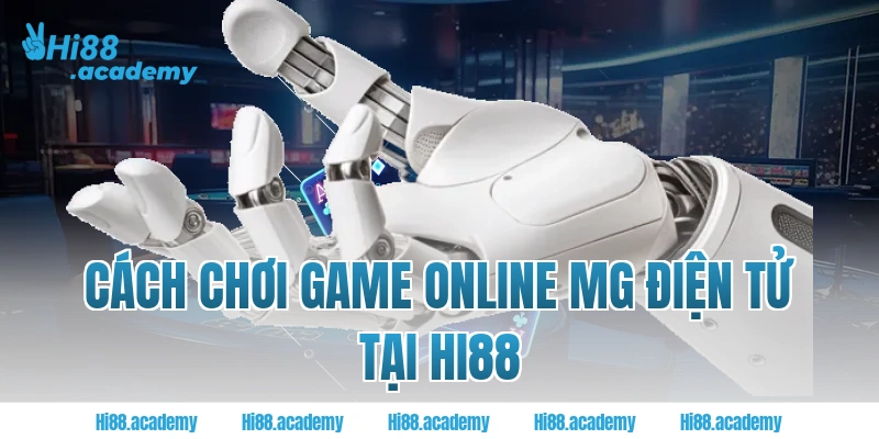 Cách chơi game online MG điện tử tại Hi88