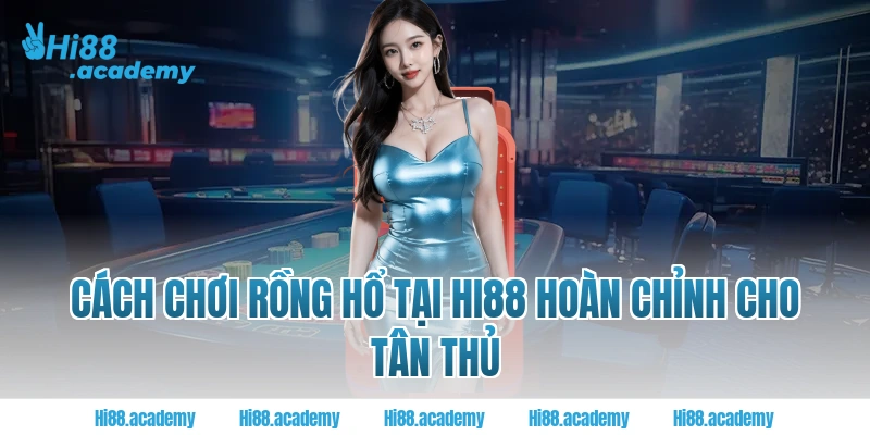 Cách chơi rồng hổ tại Hi88 hoàn chỉnh cho tân thủ
