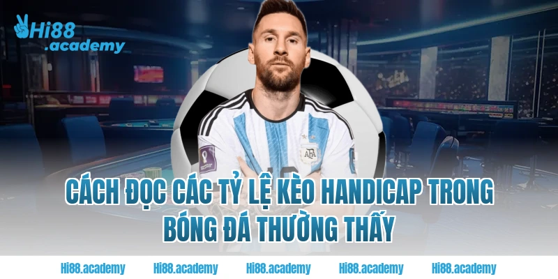 Cách đọc các tỷ lệ kèo handicap trong bóng đá thường thấy