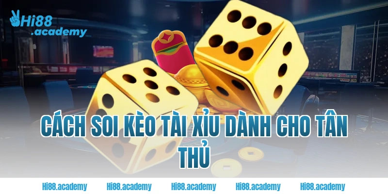 Cách soi kèo tài xỉu dành cho tân thủ