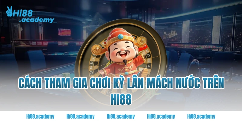 Cách tham gia chơi kỳ lân mách nước trên Hi88