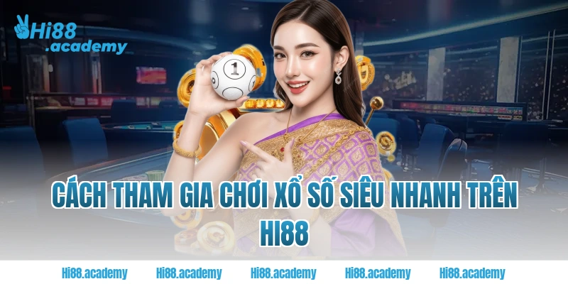 Cách tham gia chơi xổ số siêu nhanh trên Hi88