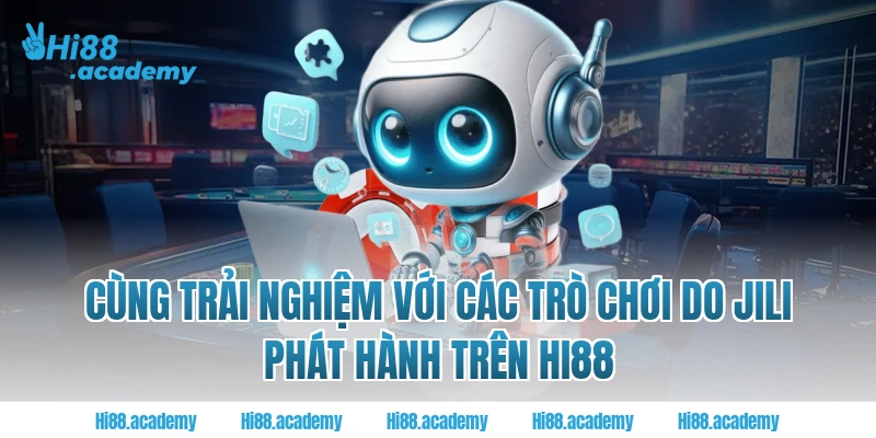 Cùng trải nghiệm với các trò chơi do Jili phát hành trên Hi88