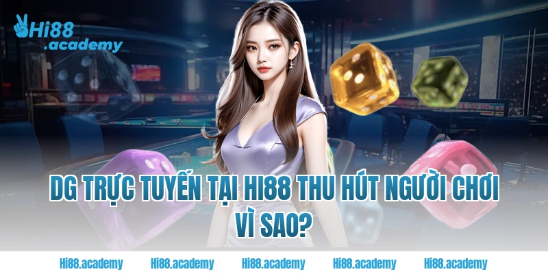 DG Trực tuyến tại Hi88 thu hút người chơi vì sao?