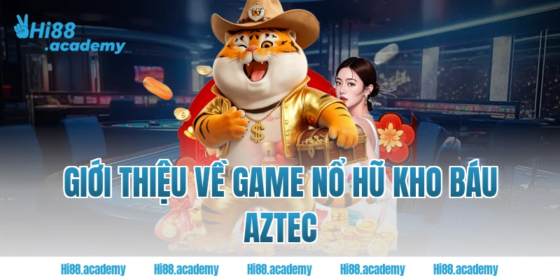 Giới thiệu về game nổ hũ kho báu Aztec