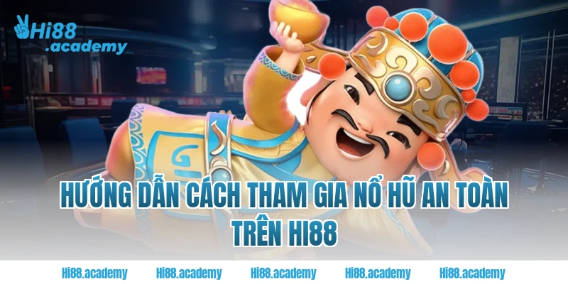 Hướng dẫn cách tham gia nổ hũ an toàn trên Hi88
