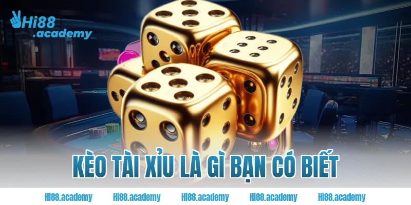 Kèo tài xỉu là gì bạn có biết