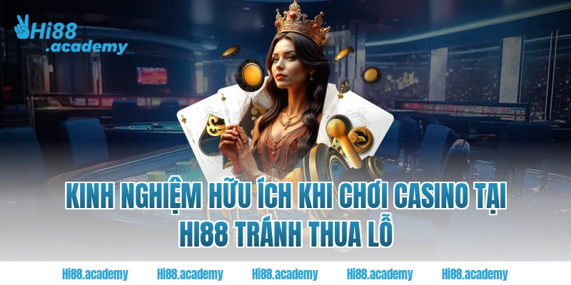 Kinh nghiệm hữu ích khi chơi Casino tại Hi88 tránh thua lỗ