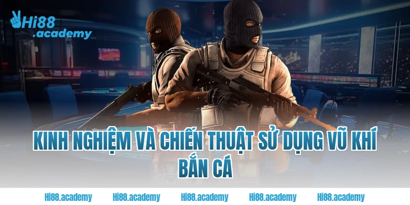 Kinh nghiệm và chiến thuật sử dụng vũ khí bắn cá