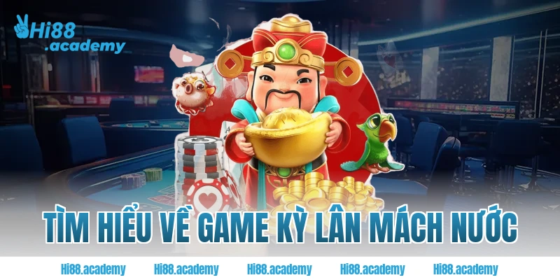 Tìm hiểu về game kỳ lân mách nước