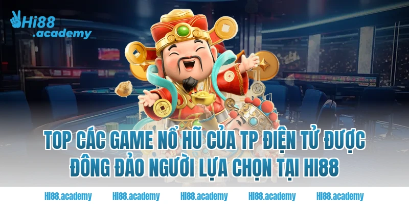 Top các game nổ hũ của TP điện tử được đông đảo người lựa chọn tại HI88