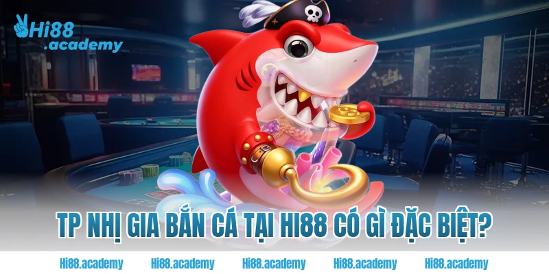 TP Nhị Gia bắn cá tại Hi88 có gì đặc biệt?