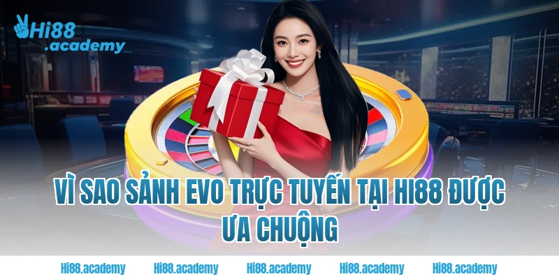 Vì sao sảnh EVO Trực tuyến tại Hi88 được ưa chuộng